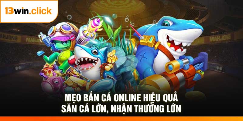 Mẹo Bắn Cá Online Hiệu Quả - Săn Cá Lớn, Nhận Thưởng Lớn