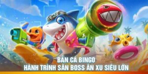 Bắn Cá Bingo – Hành Trình Săn Boss Ăn Xu Siêu Lớn