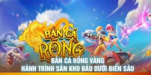 Bắn Cá Rồng Vàng – Hành Trình Săn Kho Báu Dưới Biển Sâu